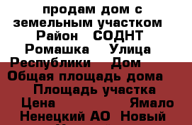 продам дом с земельным участком › Район ­ СОДНТ “Ромашка“ › Улица ­ Республики  › Дом ­ 49 › Общая площадь дома ­ 160 › Площадь участка ­ 7 › Цена ­ 9 000 000 - Ямало-Ненецкий АО, Новый Уренгой г. Недвижимость » Дома, коттеджи, дачи продажа   . Ямало-Ненецкий АО,Новый Уренгой г.